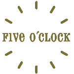 FIVE O'CLOCK
